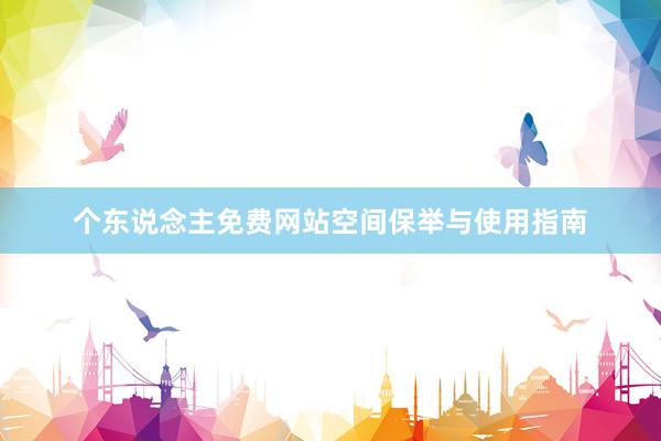 个东说念主免费网站空间保举与使用指南