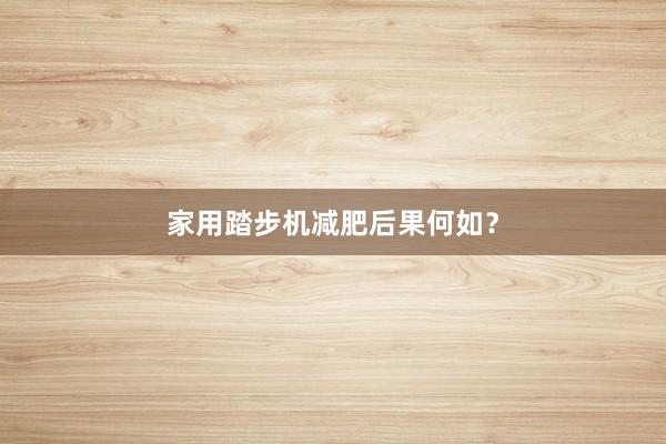 家用踏步机减肥后果何如?